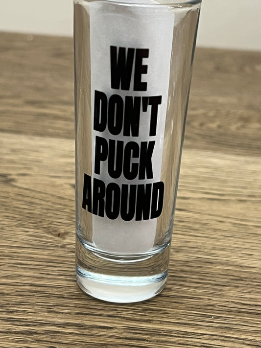 We Don't Puck Around Shot Glass